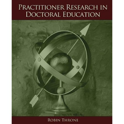 Practitioner Research in Doctoral Education - by  Throne Robin (Paperback)