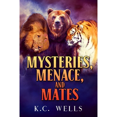 Mysteries, Menace, and Mates - (Lions & Tigers & Bears) by  K C Wells (Paperback)