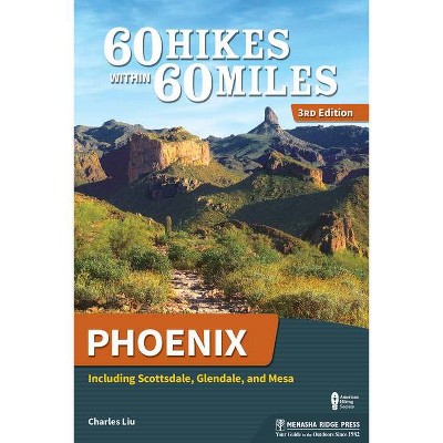 60 Hikes Within 60 Miles: Phoenix - 3rd Edition by  Charles Liu (Paperback)