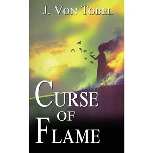 Curse of Flame - by  J Von Tobel (Paperback) - 1 of 1
