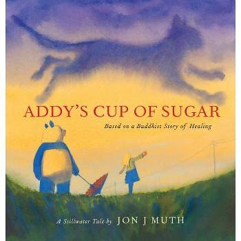 Addy's Cup of Sugar: Based on a Buddhist Story of Healing (a Stillwater and Friends Book) - by  Jon J Muth (Hardcover)