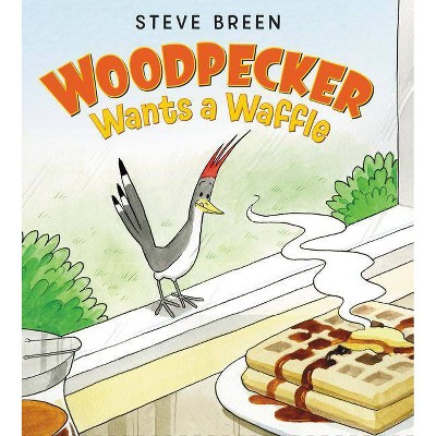 Woodpecker Wants a Waffle - by  Steve Breen (Hardcover)