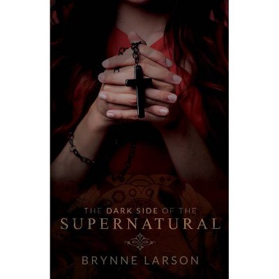 The Dark Side of the Supernatural - by  Brynne Larson (Paperback)