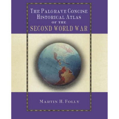 The Palgrave Concise Historical Atlas of World War II - (Palgrave Concise Historical Atlases) by  M Folly (Paperback)