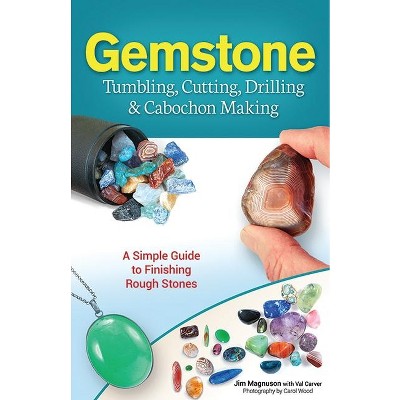 Gemstone Tumbling, Cutting, Drilling & Cabochon Making - by  Jim Magnuson (Hardcover)