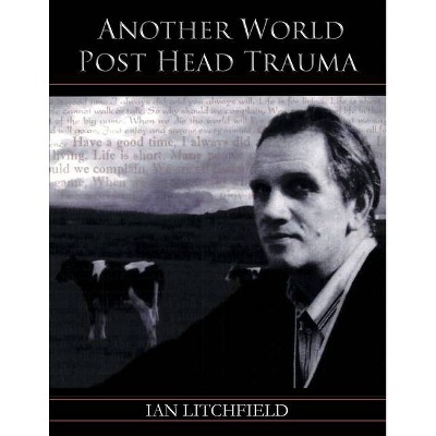 Another World Post Head Trauma - by  Ian Litchfield (Paperback)