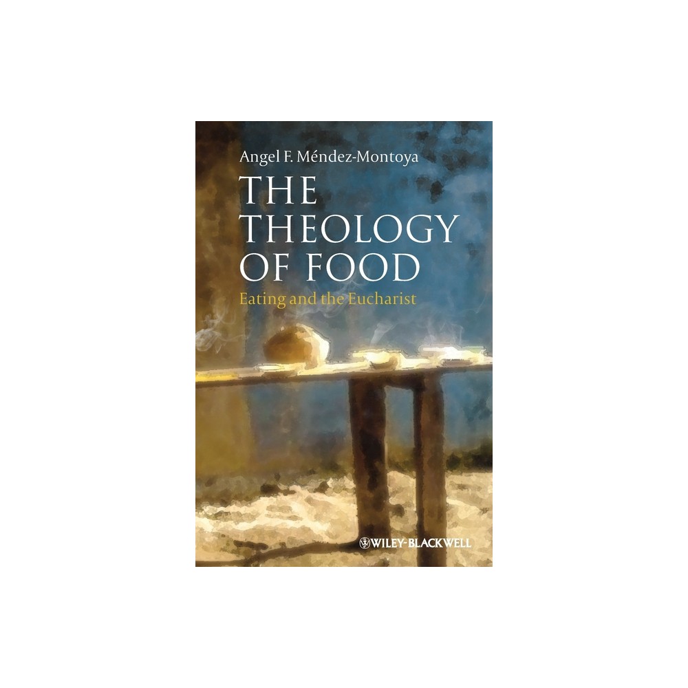 The Theology of Food - (Illuminations: Theory & Religion) by Angel F Mndez-Montoya (Paperback)