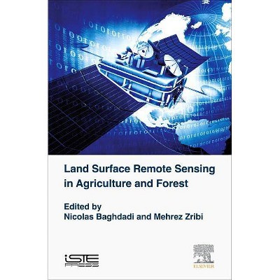 Land Surface Remote Sensing in Agriculture and Forest - by  Nicolas Baghdadi & Mehrez Zribi (Hardcover)