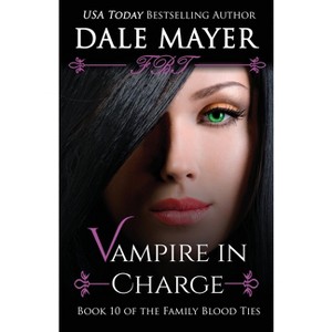 Vampire in Charge - (Family Blood Ties) by  Dale Mayer (Paperback) - 1 of 1