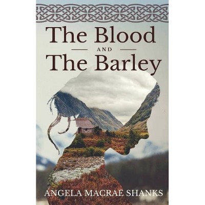 The Blood And The Barley - (Strathavon Saga) by  Angela MacRae Shanks (Paperback)