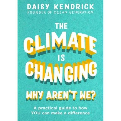 The Climate Is Changing, Why Aren't We? - by  Daisy Kendrick (Hardcover)