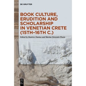 Book Culture, Erudition and Scholarship in Venetian Crete (15th-16th C.) - by  Beatrice Daskas & Marina Detoraki-Flusin (Hardcover) - 1 of 1