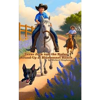 Texas Jack and the Rodeo Round-Up at Bluebonnet Ranch - (Texas Jack's Texas Tall Tales) by  Michael Stephens (Paperback)