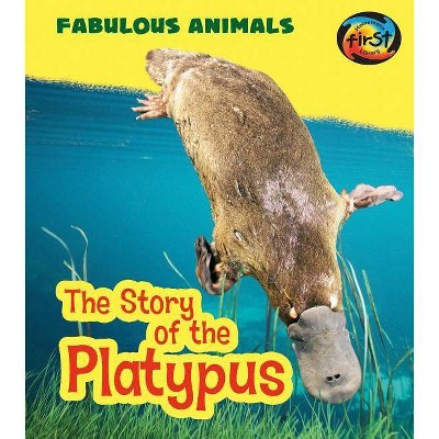 The Story of the Platypus - (Fabulous Animals) by  Anita Ganeri (Paperback)