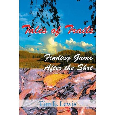 Tales of Trails - by  Tim L Lewis (Paperback)