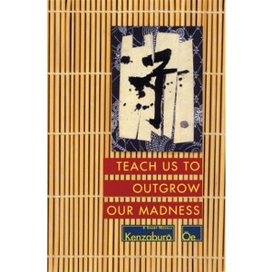 Teach Us to Outgrow Our Madness - (OE, Kenzaburo) by  Kenzaburo Oe (Paperback) - 1 of 1