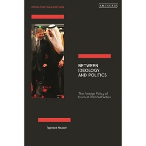 Between Ideology and Politics - (Critical Studies on Islamism) by  Taghreed Alsabeh (Hardcover) - 1 of 1