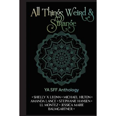 All Things Weird and Strange - by  Stephanie Hansen & Shelly X Leonn & LL Montez (Paperback)