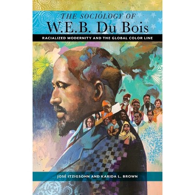 The Sociology Of W. E. B. Du Bois - By José Itzigsohn & Karida L Brown ...