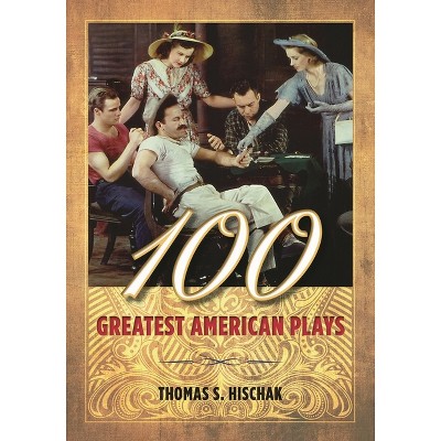 100 Greatest American Plays - by  Thomas S Hischak (Hardcover)