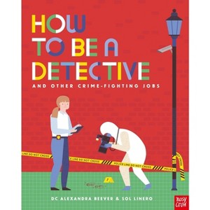 How to Be a Detective and Other Crime-Fighting Jobs - (How to Be A...) by  Alexandra Beever (Hardcover) - 1 of 1