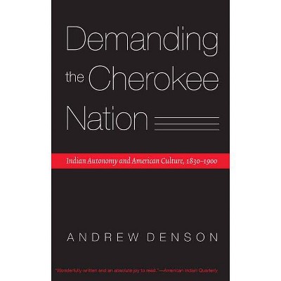 Demanding the Cherokee Nation - (Indians of the Southeast) by  Andrew Denson (Paperback)