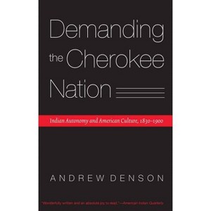 Demanding the Cherokee Nation - (Indians of the Southeast) by  Andrew Denson (Paperback) - 1 of 1