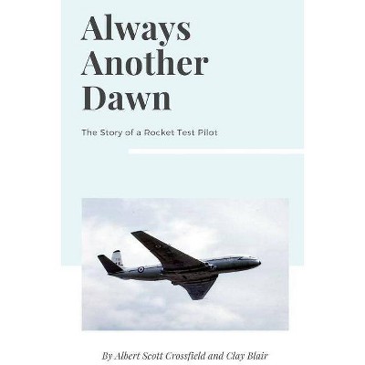 Always Another Dawn - by  Albert Scott Crossfield & Clay Blair (Paperback)