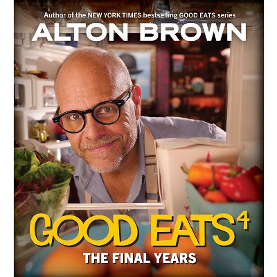 Good Eats: The Final Years - By Alton Brown (hardcover) : Target