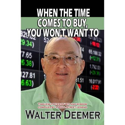 When The Time Comes To Buy, You Won't Want To - by  Walter Deemer (Paperback)