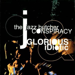 Jazz Butcher Conspiracy - Glorious and Idiotic (CD) - 1 of 1