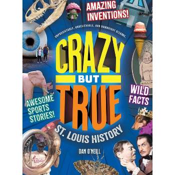 Crazy But True St. Louis History - by  Dan O'Neill (Hardcover)