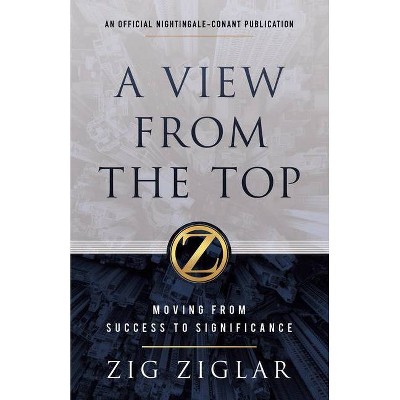 A View from the Top - (Official Nightingale Conant Publication) by  Zig Ziglar (Hardcover)