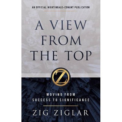 A View from the Top - (Official Nightingale Conant Publication) by  Zig Ziglar (Hardcover)