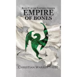 Empire of Bones - (The Northern Crusade) by  Christian Warren Freed (Hardcover)