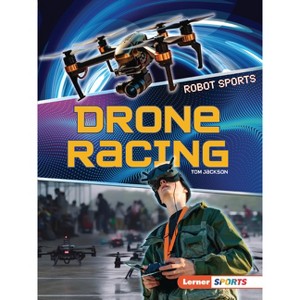 Drone Racing - (Robot Sports (Lerner (Tm) Sports)) by  Tom Jackson (Paperback) - 1 of 1
