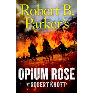 Robert B. Parker's Opium Rose - (Cole and Hitch Novel) by  Robert Knott (Hardcover) - 1 of 1