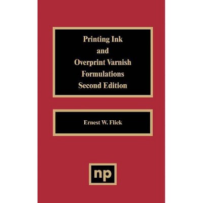 Printing Ink and Overprint Varnish Formulations - (Paint & Coatings) 2nd Edition by  Ernest W Flick (Hardcover)