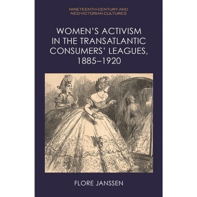 Women's Activism in the Transatlantic Consumers' Leagues, 1885-1920 - (Nineteenth-Century and Neo-Victorian Cultures) by  Flore Janssen (Paperback)