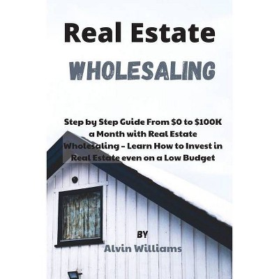 Real Estate Wholesaling - by  Alvin Williams (Paperback)