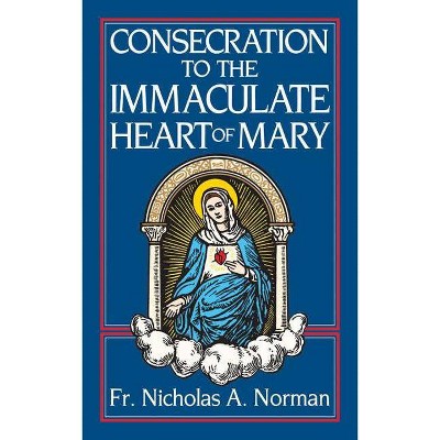Consecration to the Immaculate Heart of Mary - by  Nicholas A Norman (Paperback)