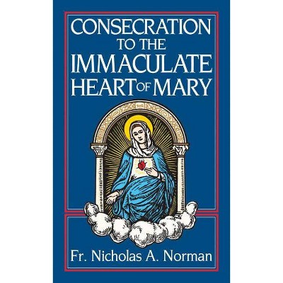 Consecration to the Immaculate Heart of Mary - by  Nicholas A Norman (Paperback)