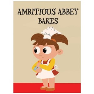 Ambitious Abbey Bakes - by  Abbey Duplaga (Hardcover) - 1 of 1