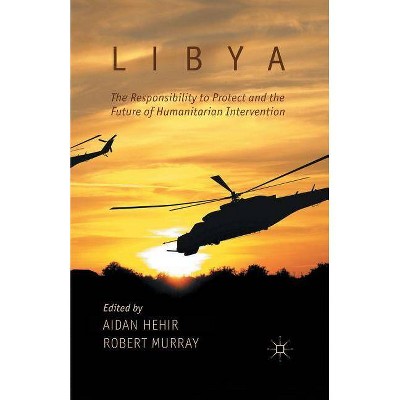 Libya, the Responsibility to Protect and the Future of Humanitarian Intervention - by  A Hehir & R Murray (Paperback)