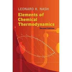 Elements of Chemical Thermodynamics - (Dover Books on Chemistry) 2nd Edition by  Leonard Kollender Nash (Paperback) - 1 of 1