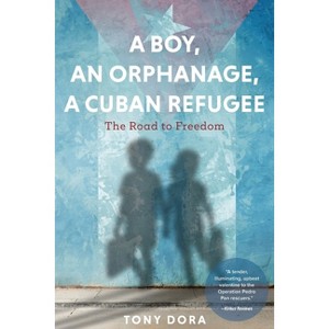 A Boy, an Orphanage, a Cuban Refugee - by  Tony Dora (Paperback) - 1 of 1