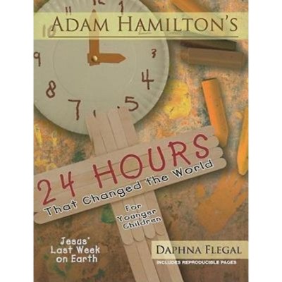 24 Hours That Changed the World for Younger Children - by  Adam Hamilton & Daphna Flegal (Paperback)