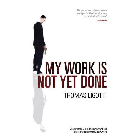 My Work Is Not Yet Done - by Thomas Ligotti (Paperback)