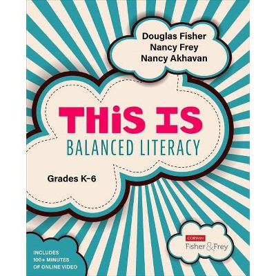 This Is Balanced Literacy, Grades K-6 - (Corwin Literacy) by  Douglas Fisher & Nancy Frey & Nancy Akhavan (Paperback)