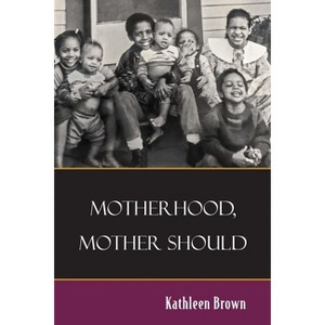 Motherhood, Mother Should - by Kathleen Brown - 1 of 1